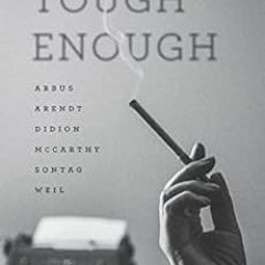 [READ] PDF EBOOK EPUB KINDLE Tough Enough: Arbus, Arendt, Didion, McCarthy, Sontag, W