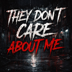 They Don’t Care About Me