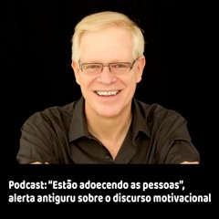 Podcast - “Estão adoecendo as pessoas”, alerta antiguru sobre o discurso motivacional