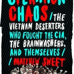 GET EPUB KINDLE PDF EBOOK Operation Chaos: The Vietnam Deserters Who Fought the CIA, the Brainwasher