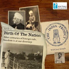 The India Project With Josy Joseph And Seetal - Birth Of The Nation (EP 7) 27th June 2023