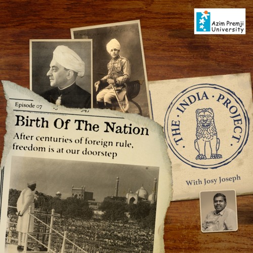 The India Project With Josy Joseph And Seetal - Birth Of The Nation (EP 7) 27th June 2023