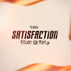 SATISFACTION FILHO DA PTA