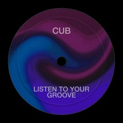 CUB - LISTEN TO YOUR GROOVE