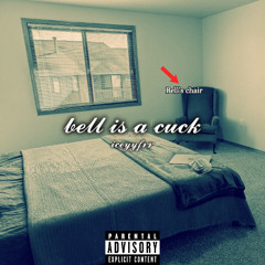 BELL IS A CUCK