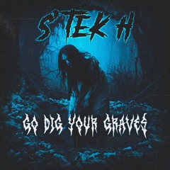 S'TEK H - Go dig your graves