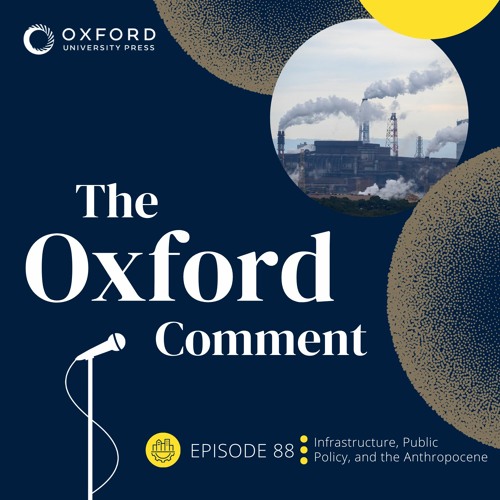 Infrastructure, Public Policy, and the Anthropocene - Episode 88 - The Oxford Comment