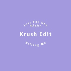Just For One Night x Killing Me (Krush Edit)