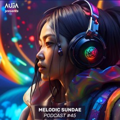 AUJA - Melodic Sundae #45 | Melodic Techno / Progressive House DJ Mix