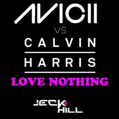 Avicii vs Calvin Harris - Love nothing (Jeck Hill Bootleg)*** Special 1000 Followers***