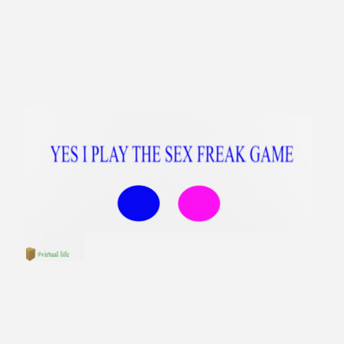 YES I PLAY THE SEX FREAK GAME