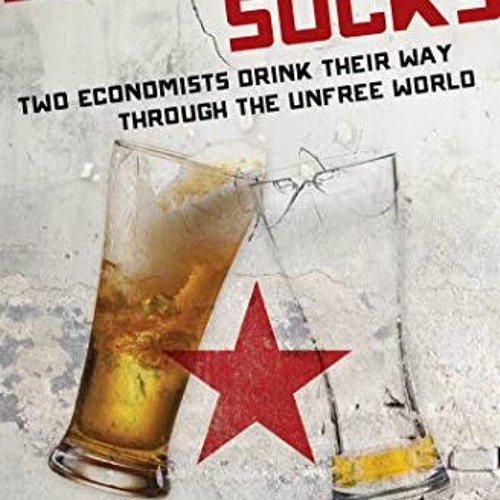 VIEW [PDF EBOOK EPUB KINDLE] Socialism Sucks: Two Economists Drink Their Way Through