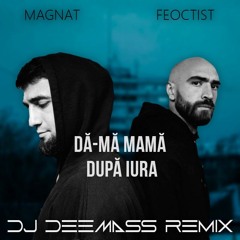 Magnat & Feoctist - Dă-mă mamă după Iura (Dj Deemass remix)