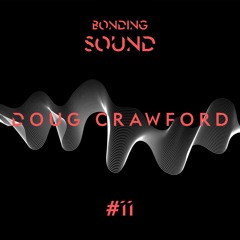 Bonding Sound #11 - Doug Crawford