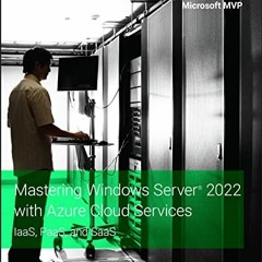 [Access] PDF 🖌️ Mastering Windows Server 2022 with Azure Cloud Services: IaaS, PaaS,