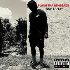 "NUH SAFETY" (FLASH THA RENEGADE)