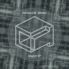 Minitronik,Matke - Gspot EP [Deep Tech Records] Out Now!!!