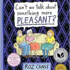 Read EBOOK 📮 Can't We Talk about Something More Pleasant?: A Memoir by Roz Chast [EP
