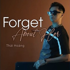 Forget About Her - Thái Hoàng Remix