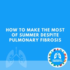 How to Make the Most of Summer Despite Pulmonary Fibrosis
