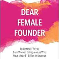 [GET] PDF ☑️ Dear Female Founder: 66 Letters of Advice from Women Entrepreneurs Who H