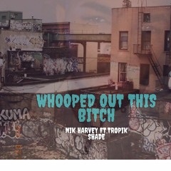 Nik Harvey - Whooped Out This Bitch ft. Tropik Shade