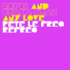 Rufus & Chaka Khan - Any Love (Pete Le Freq Refreq)