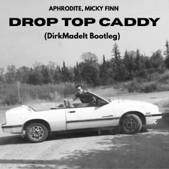 Drop Top Caddy - Aphrodite, Micky Finn - DirkMadeIt Bootleg