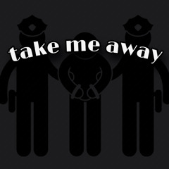take me away