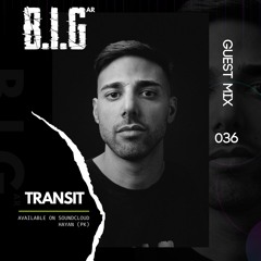 B.I.G (AR) - Guest Mix 036 // T R A N S I T