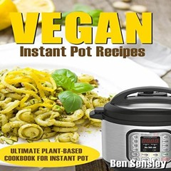[Read] [EPUB KINDLE PDF EBOOK] Vegan Instant Pot Recipes: Ultimate Plant-Based Cookbook for Instant
