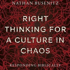 free read✔ Right Thinking for a Culture in Chaos: Responding Biblically to Today's Most