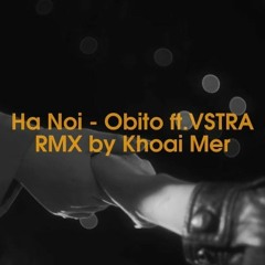 Hà Nội - Obito ft.VSTRA | RMX by Khoai Mer