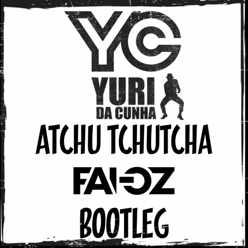 Yuri Da Cunha - Atchu Tchutcha (FAI - OZ Bootleg)