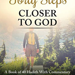 [View] KINDLE 💙 Forty Steps Closer to God: A Book of 40 Hadith with Commentary for Y