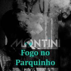 Fogo No Parquinho - DJ Montini