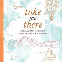 ACCESS [EPUB KINDLE PDF EBOOK] Take Me There: Dream, Draw, and Design Your Perfect Ad