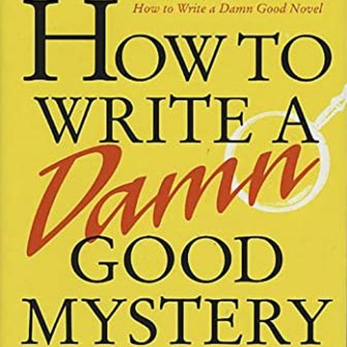 [GET] [EBOOK EPUB KINDLE PDF] How to Write a Damn Good Mystery: A Practical Step-by-Step Guide from