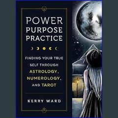 [R.E.A.D P.D.F] 🌟 Power, Purpose, Practice: Finding Your True Self Through Astrology, Numerology,
