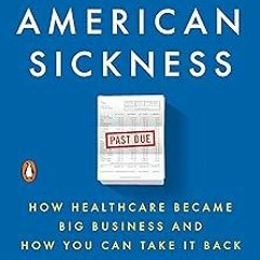 ~Read~[PDF] An American Sickness: How Healthcare Became Big Business and How You Can Take It Ba
