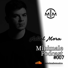 Adiel Mora Minimale Podcast #007