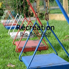 Récréation - Big Bad Wolf