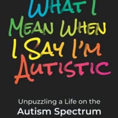 PDF What I Mean When I Say I'm Autistic: Unpuzzling a Life on the Autism Spectrum