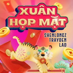 Xuân Họp Mặt - ShenlongZ X Trayden X LAD (Bootleg 2022)