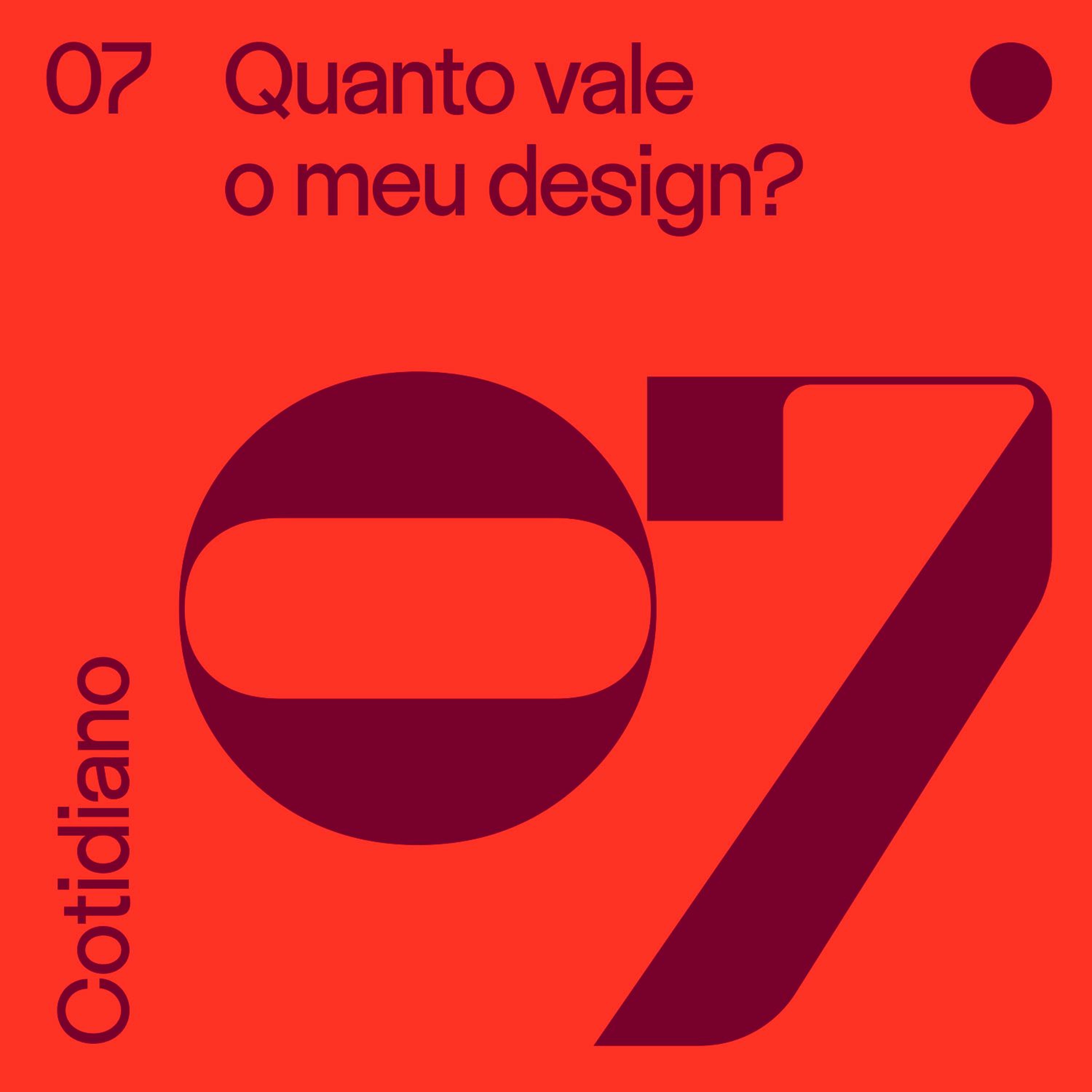 Cotidiano 07 - Quanto Vale o meu Design?