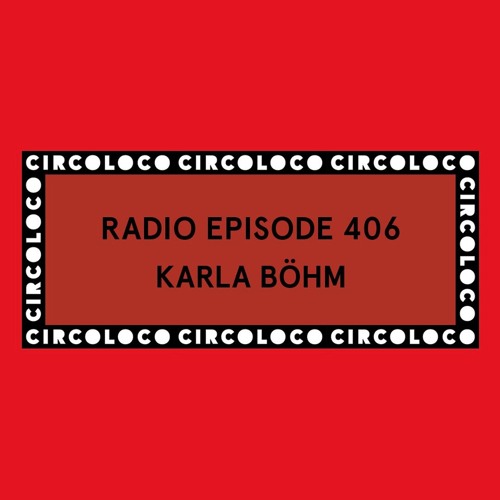 Circoloco Radio 406 - Karla Böhm