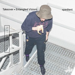 TAKEOVER • Entangled Visions • xpedient