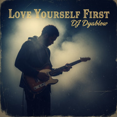 “Love Yourself First” - DJ Dyablow