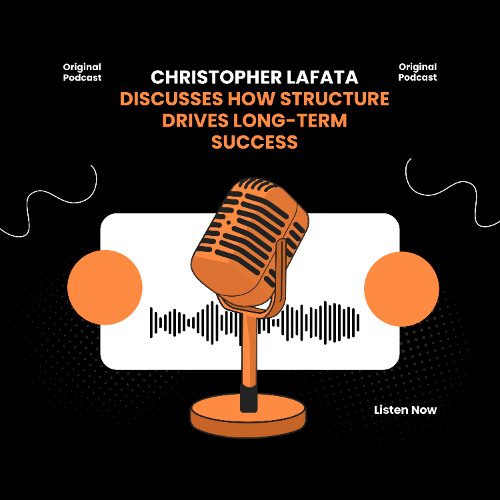 Christopher Lafata Discusses How Structure Drives Long-Term Success