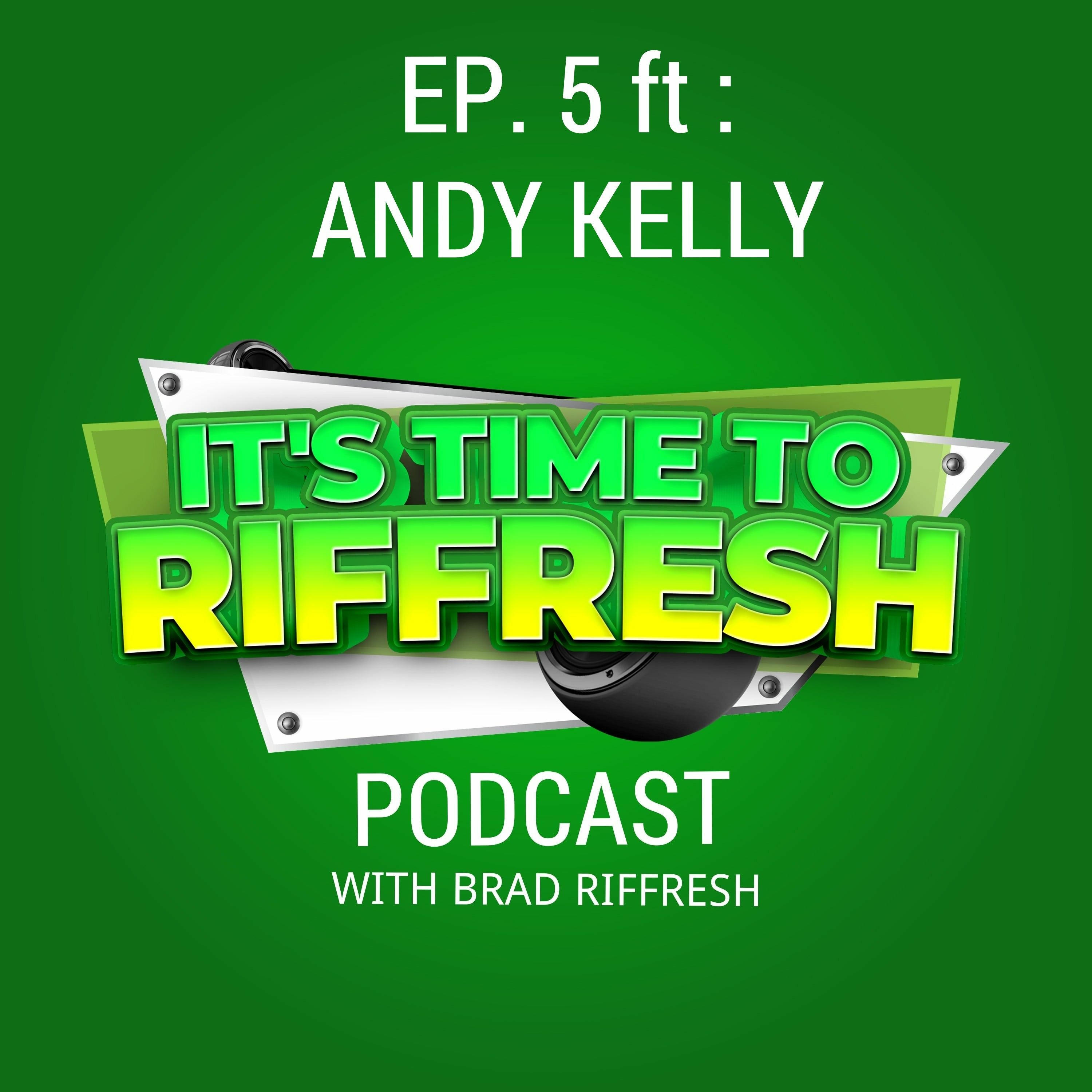 #05 with ANDY KELLY - IT'S TIME TO RIFFRESH EP 5 - With Brad Riffresh & Andy Kelly episode artwork